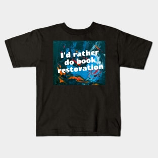 I'd rather do book restoration Kids T-Shirt